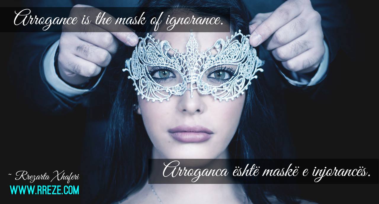 Arrogance is the mask of ignorance.