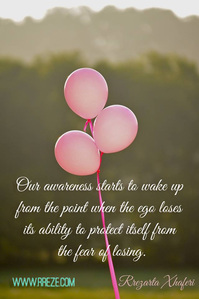 Our awareness starts to wake up from the point when the ego loses its ability to protect itself from the fear of losing.